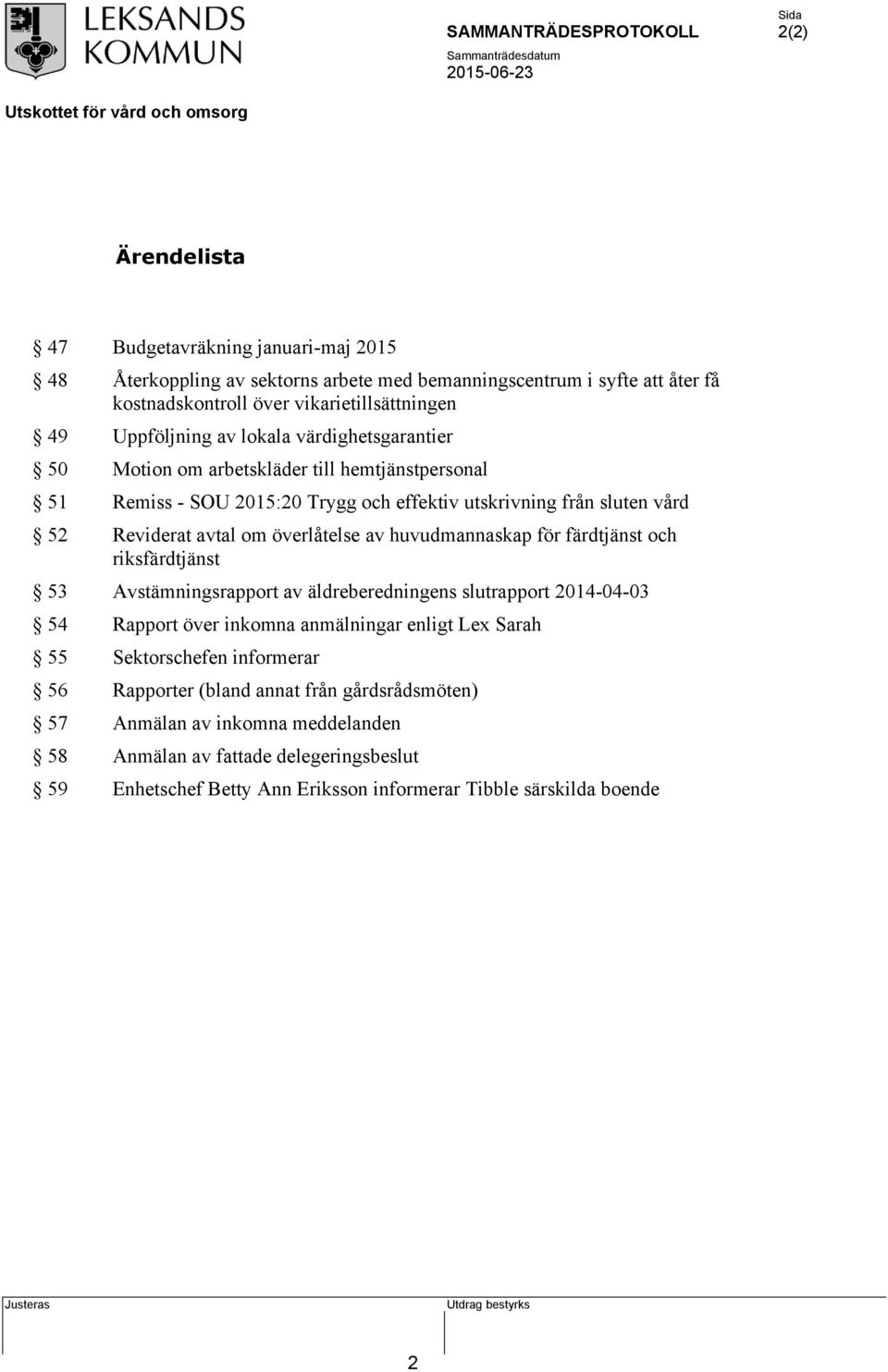 huvudmannaskap för färdtjänst och riksfärdtjänst 53 Avstämningsrapport av äldreberedningens slutrapport 2014-04-03 54 Rapport över inkomna anmälningar enligt Lex Sarah 55 Sektorschefen