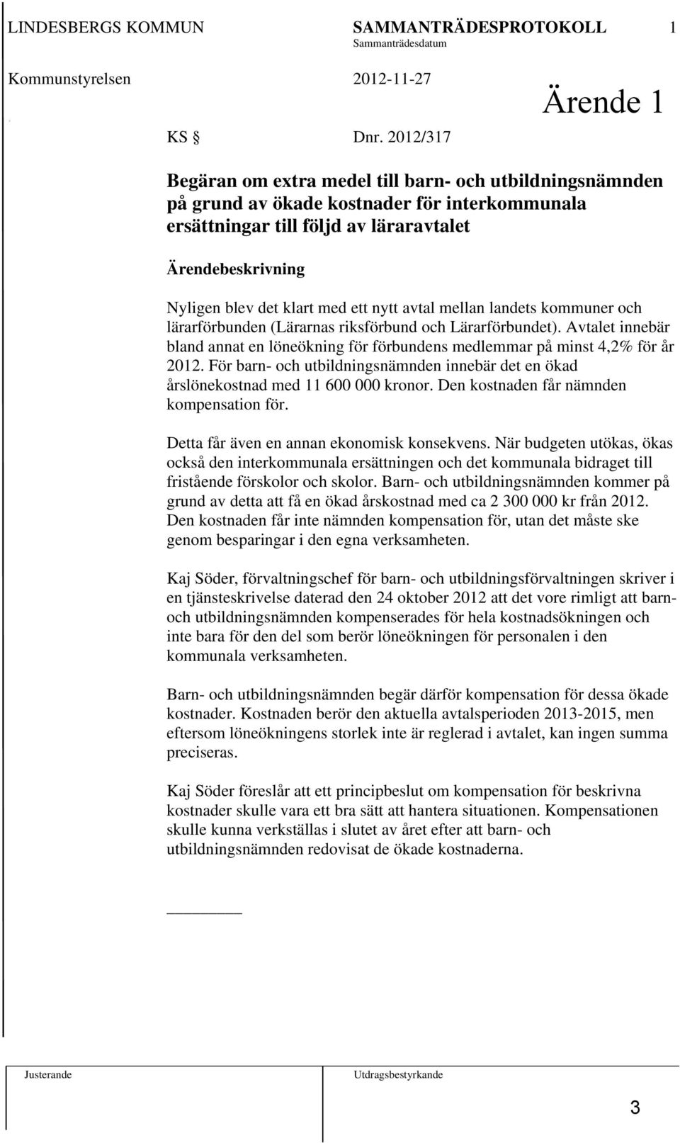 ett nytt avtal mellan landets kommuner och lärarförbunden (Lärarnas riksförbund och Lärarförbundet). Avtalet innebär bland annat en löneökning för förbundens medlemmar på minst 4,2% för år 2012.