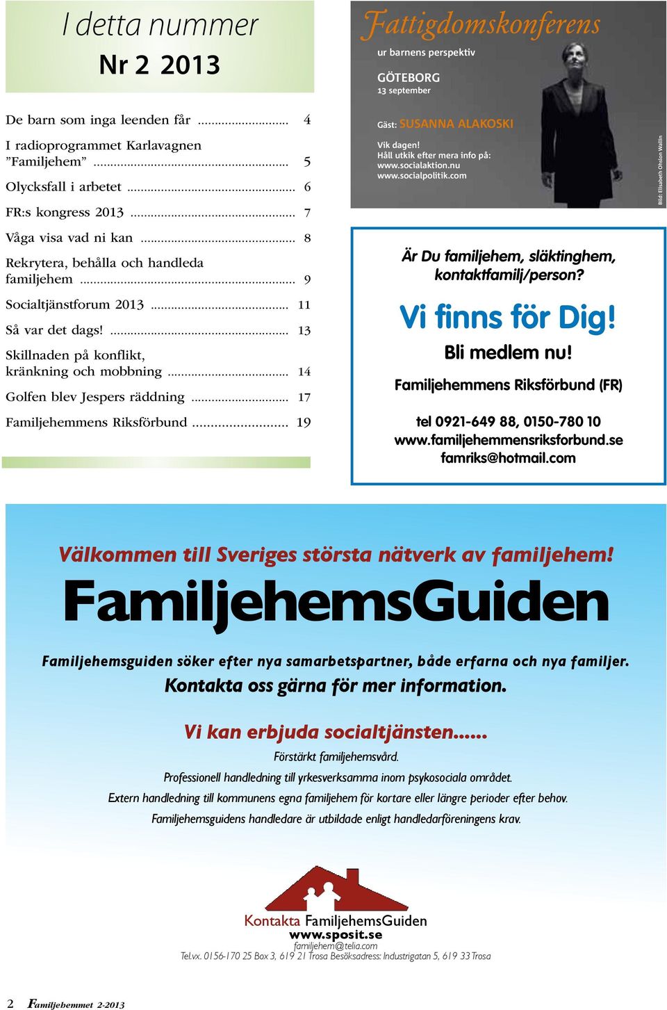 .. 17 Familjehemmens Riksförbund... 19 Fattigdomskonferens ur barnens perspektiv GöteborG 13 september Gäst: SuSanna alakoski Vik dagen! Håll utkik efter mera info på: www.socialaktion.nu www.