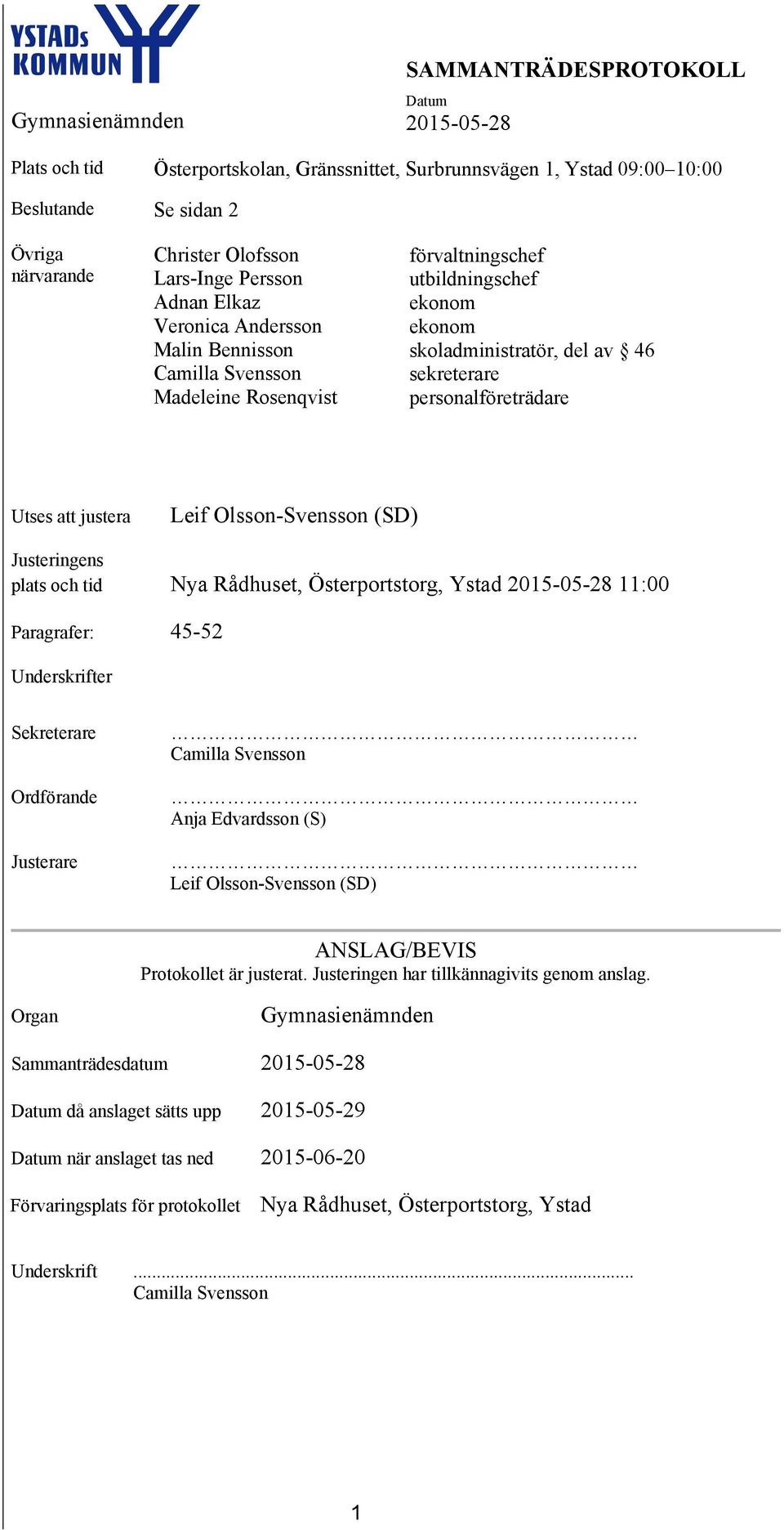 Justeringens plats och tid Nya Rådhuset, Österportstorg, Ystad 11:00 Paragrafer: 45-52 Underskrifter Sekreterare Ordförande Justerare Camilla Svensson Anja Edvardsson (S) Leif Olsson-Svensson (SD)