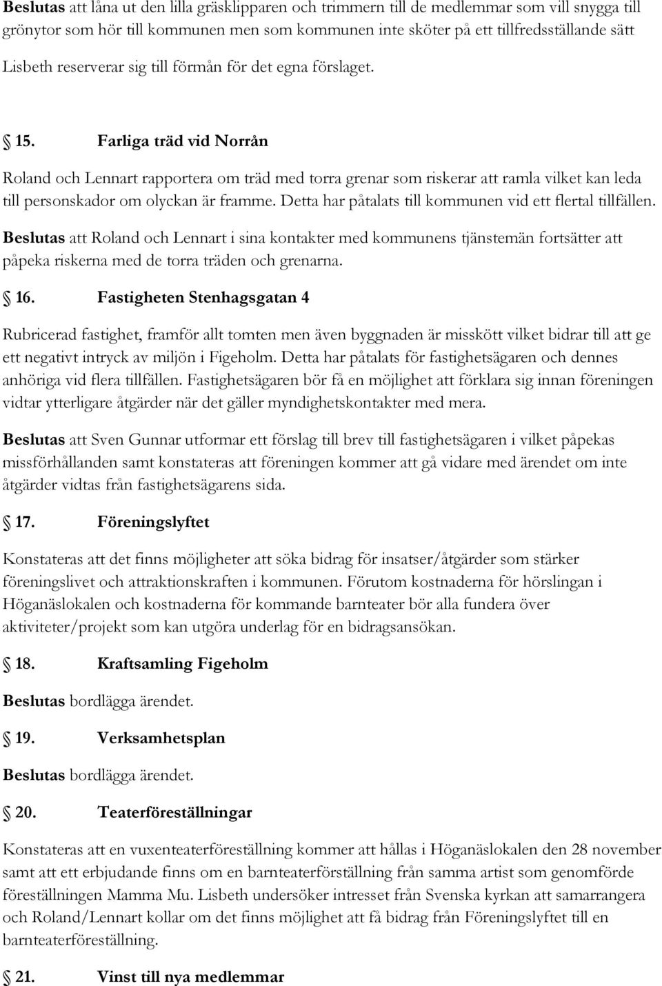 Farliga träd vid Norrån Roland och Lennart rapportera om träd med torra grenar som riskerar att ramla vilket kan leda till personskador om olyckan är framme.