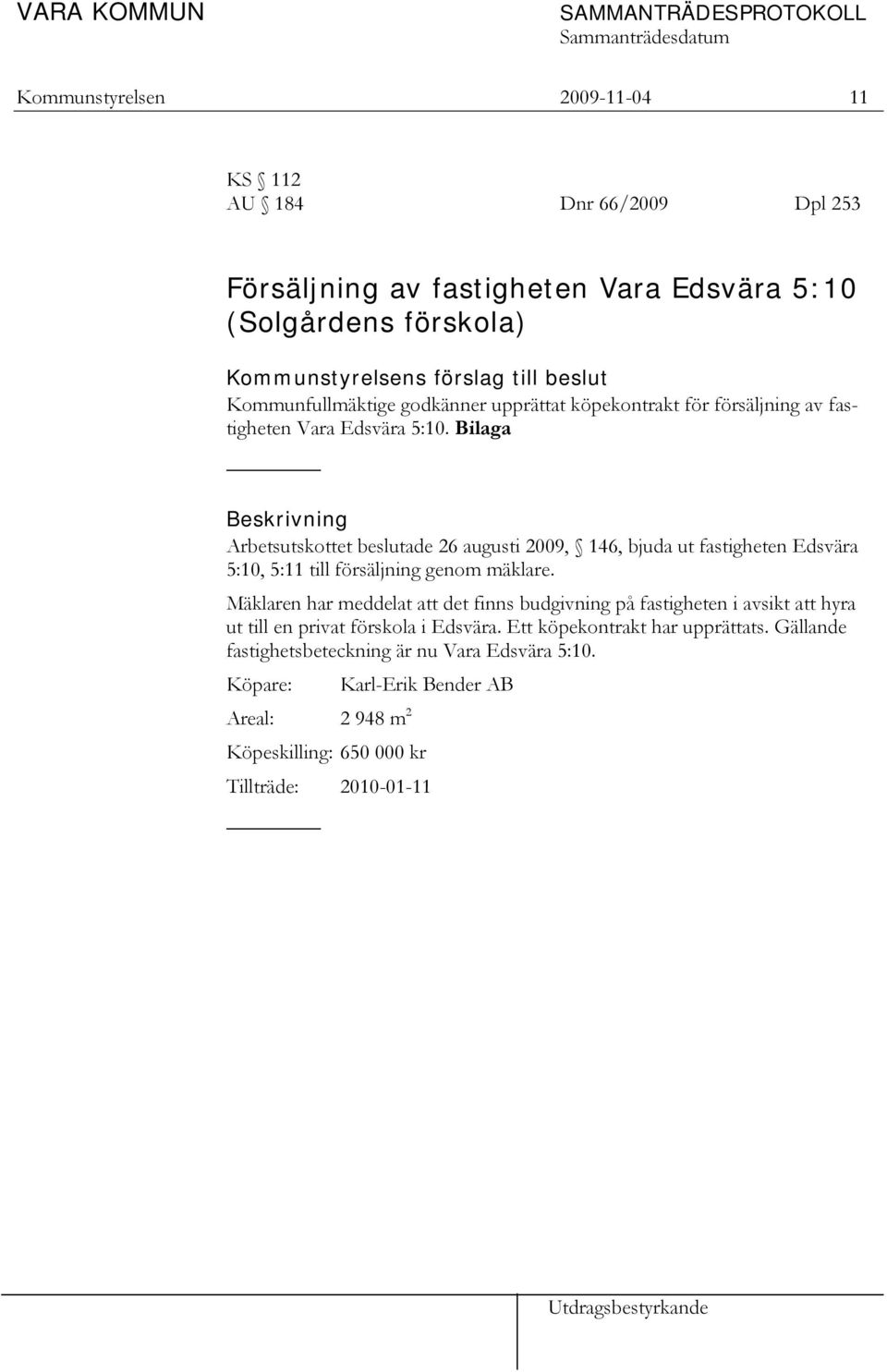 Bilaga Beskrivning Arbetsutskottet beslutade 26 augusti 2009, 146, bjuda ut fastigheten Edsvära 5:10, 5:11 till försäljning genom mäklare.