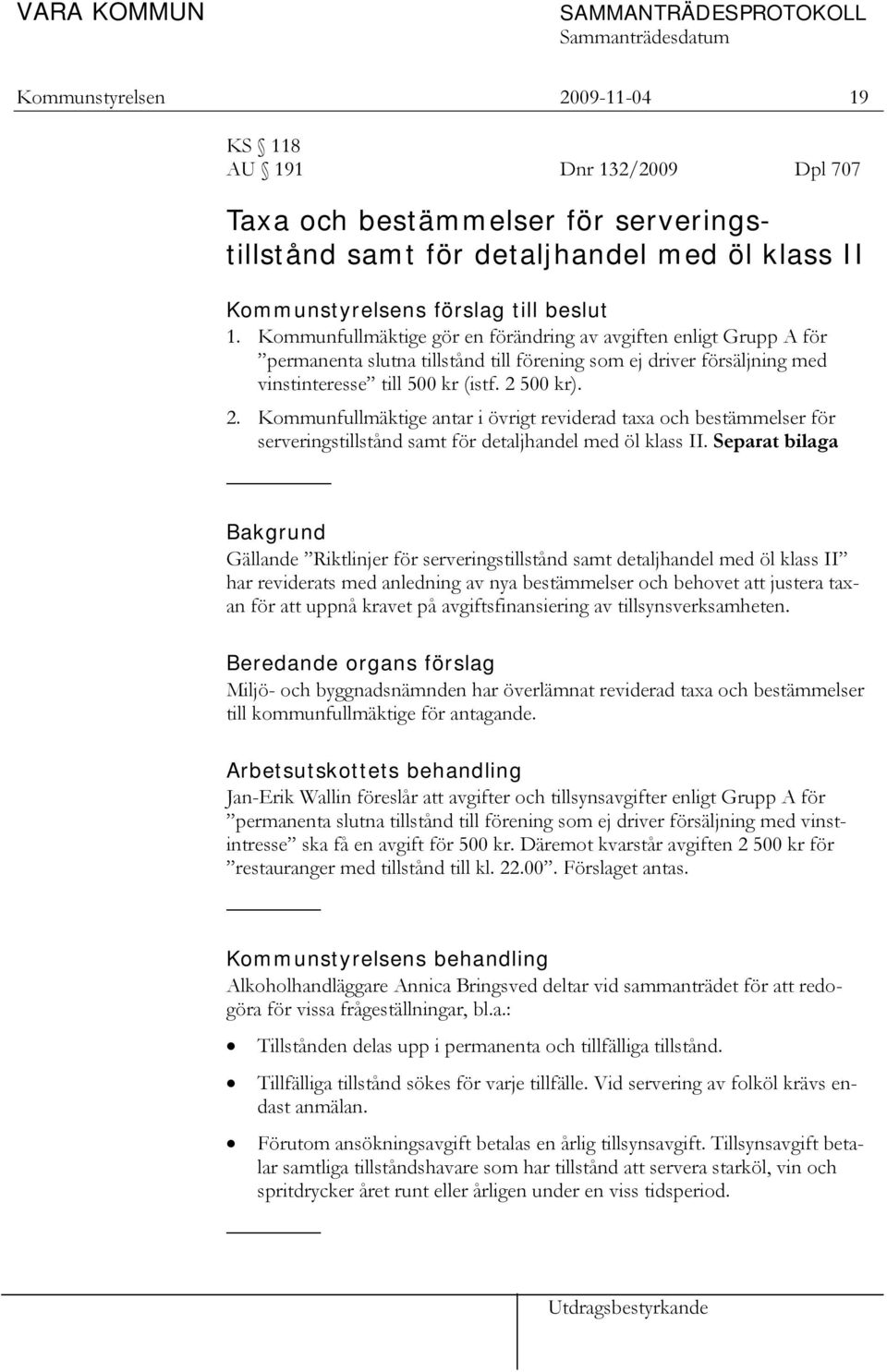 500 kr). 2. Kommunfullmäktige antar i övrigt reviderad taxa och bestämmelser för serveringstillstånd samt för detaljhandel med öl klass II.