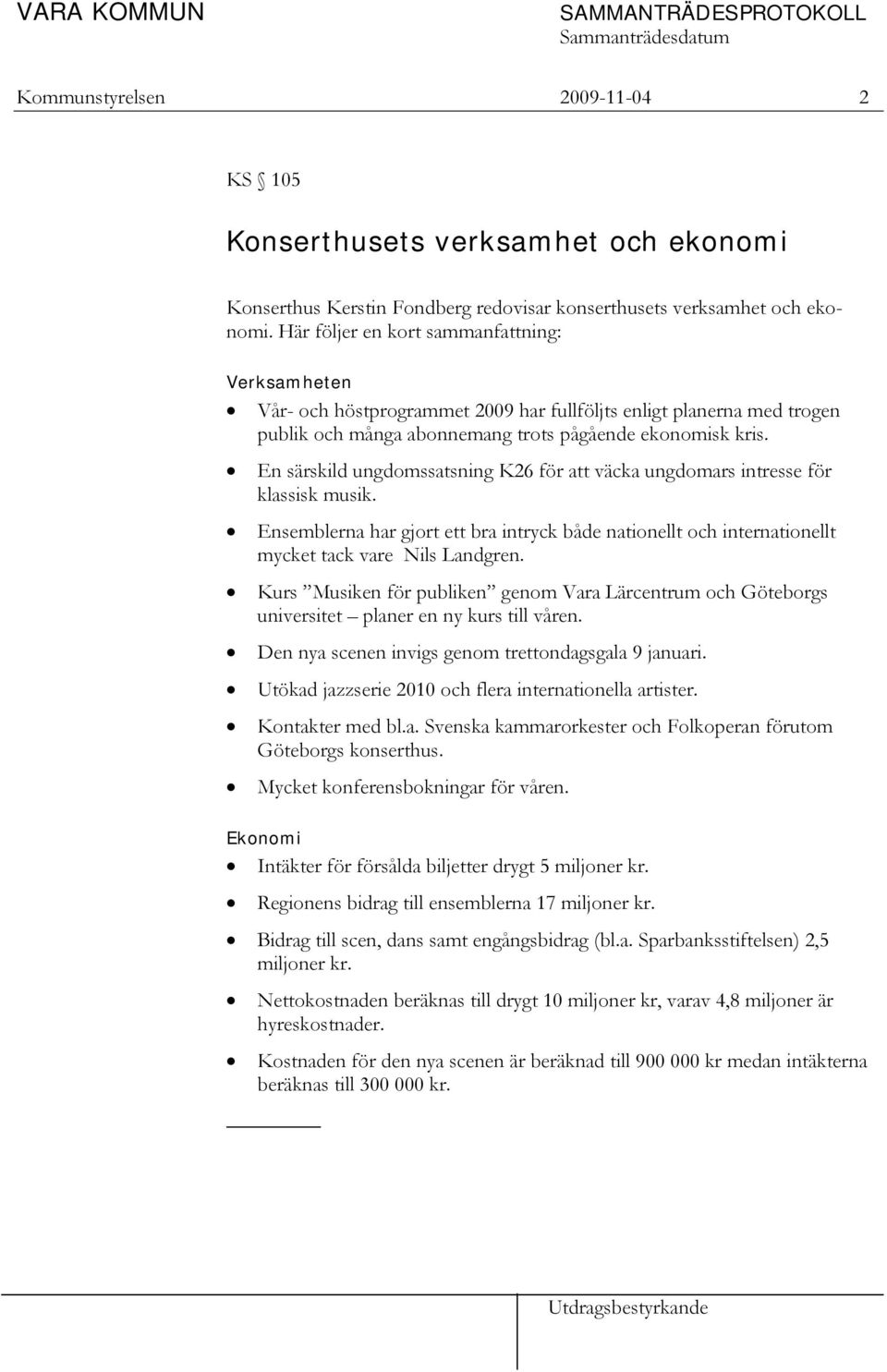 En särskild ungdomssatsning K26 för att väcka ungdomars intresse för klassisk musik. Ensemblerna har gjort ett bra intryck både nationellt och internationellt mycket tack vare Nils Landgren.