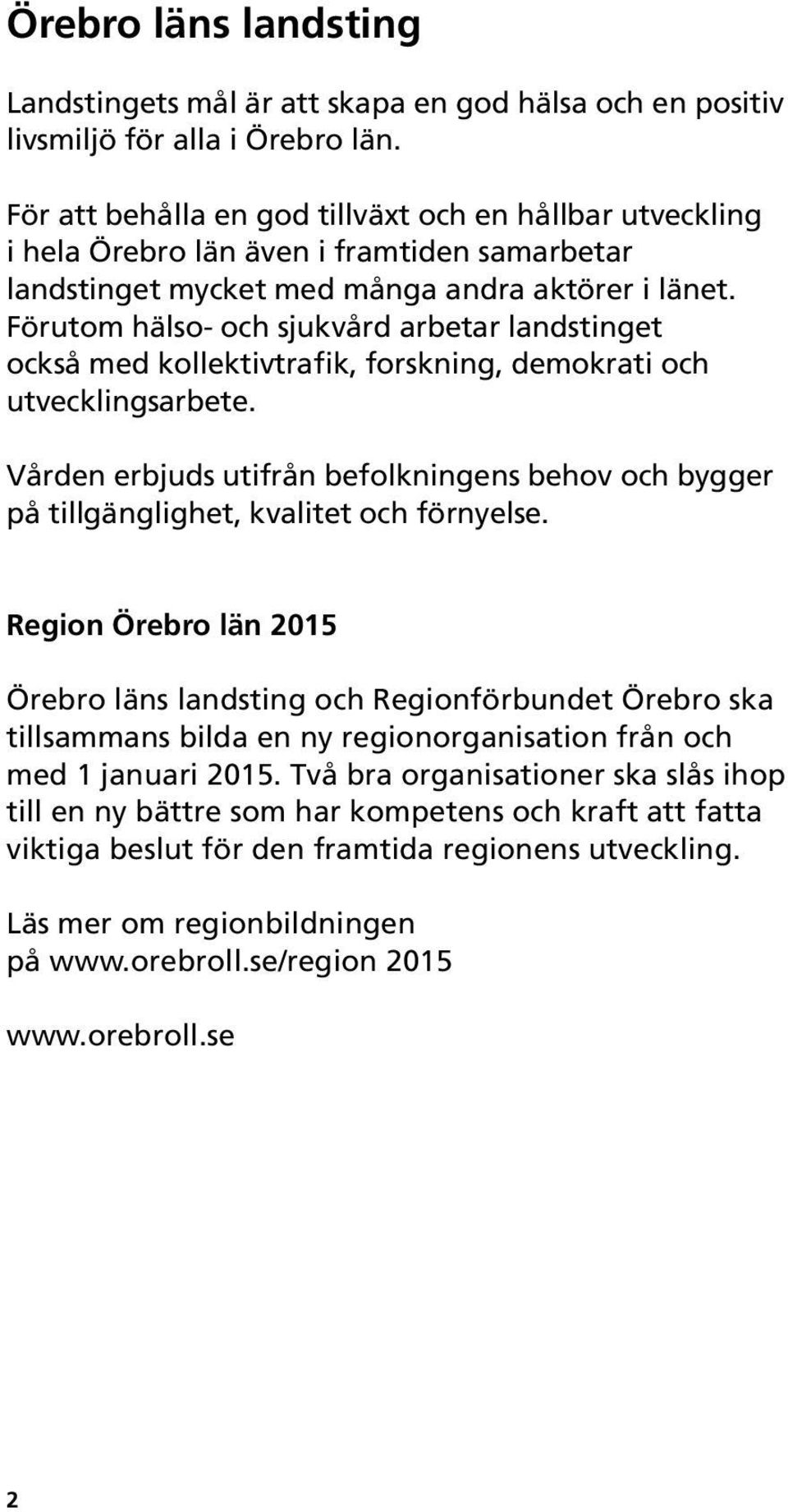 Förutom hälso- och sjukvård arbetar landstinget också med kollektivtrafik, forskning, demokrati och utvecklingsarbete.