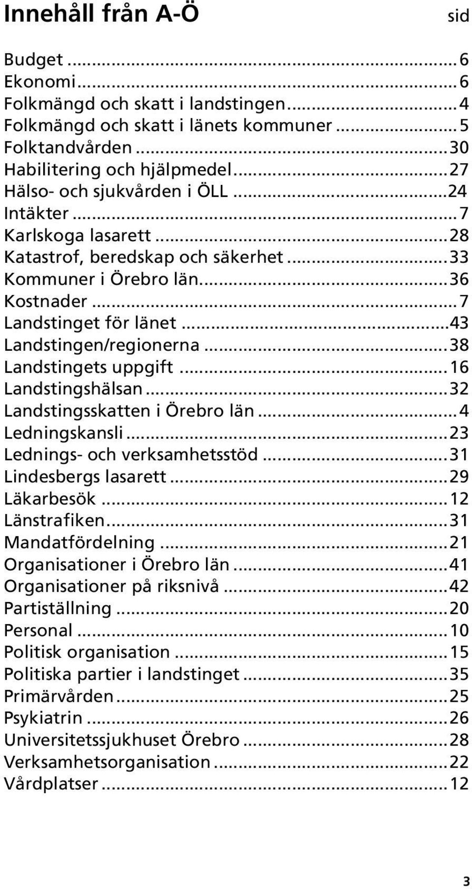 ..43 Landstingen/regionerna...38 Landstingets uppgift...16 Landstingshälsan...32 Landstingsskatten i Örebro län...4 Ledningskansli...23 Lednings- och verksamhetsstöd...31 Lindesbergs lasarett.