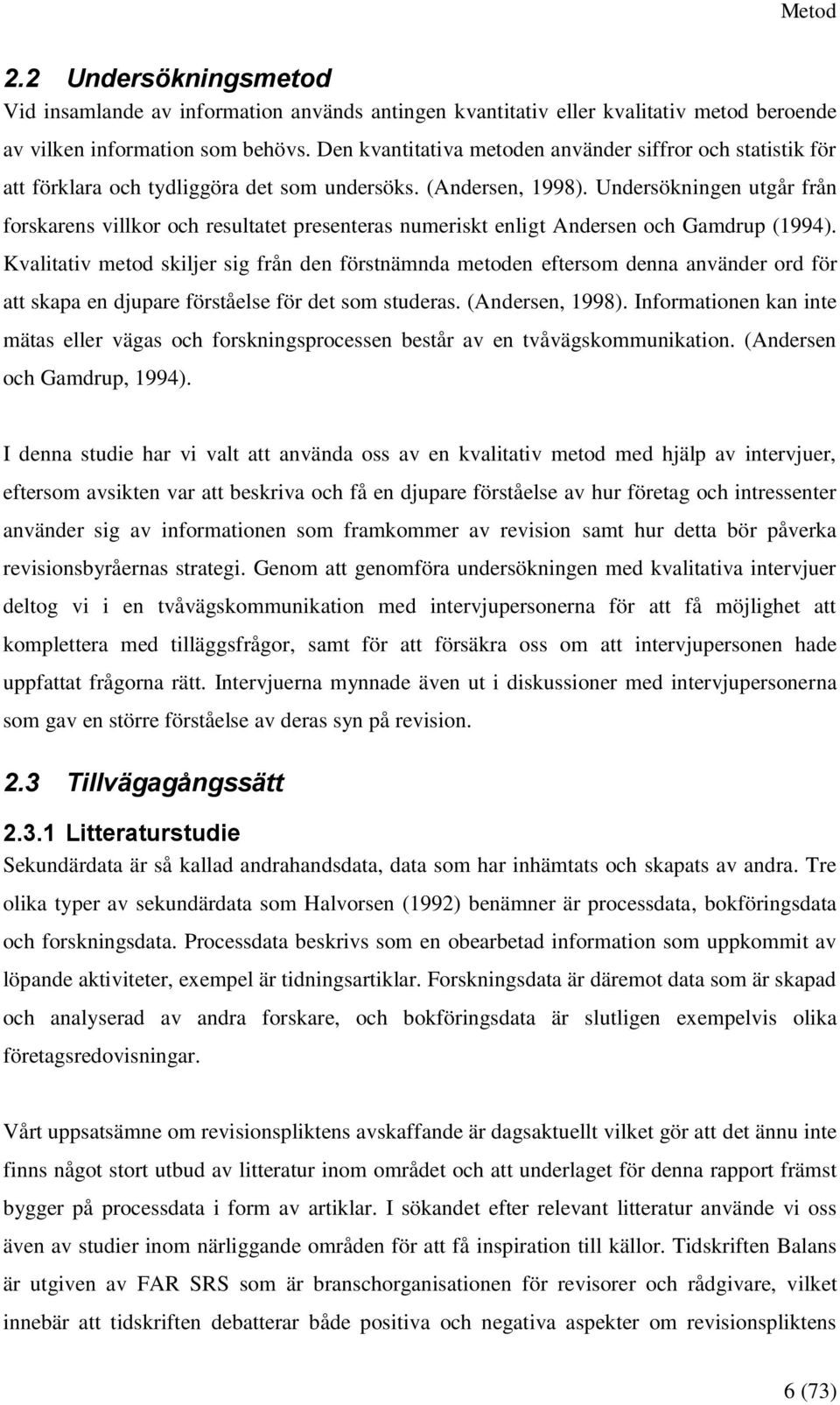 Undersökningen utgår från forskarens villkor och resultatet presenteras numeriskt enligt Andersen och Gamdrup (1994).