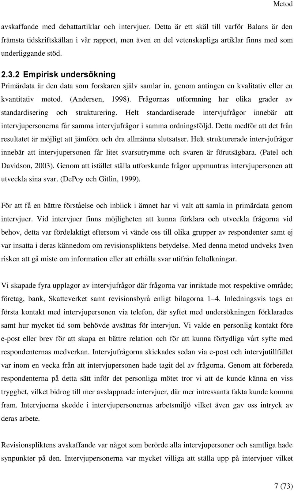 2 Empirisk undersökning Primärdata är den data som forskaren själv samlar in, genom antingen en kvalitativ eller en kvantitativ metod. (Andersen, 1998).