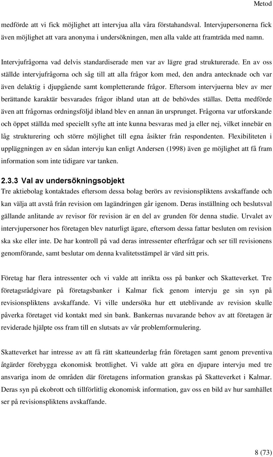 En av oss ställde intervjufrågorna och såg till att alla frågor kom med, den andra antecknade och var även delaktig i djupgående samt kompletterande frågor.