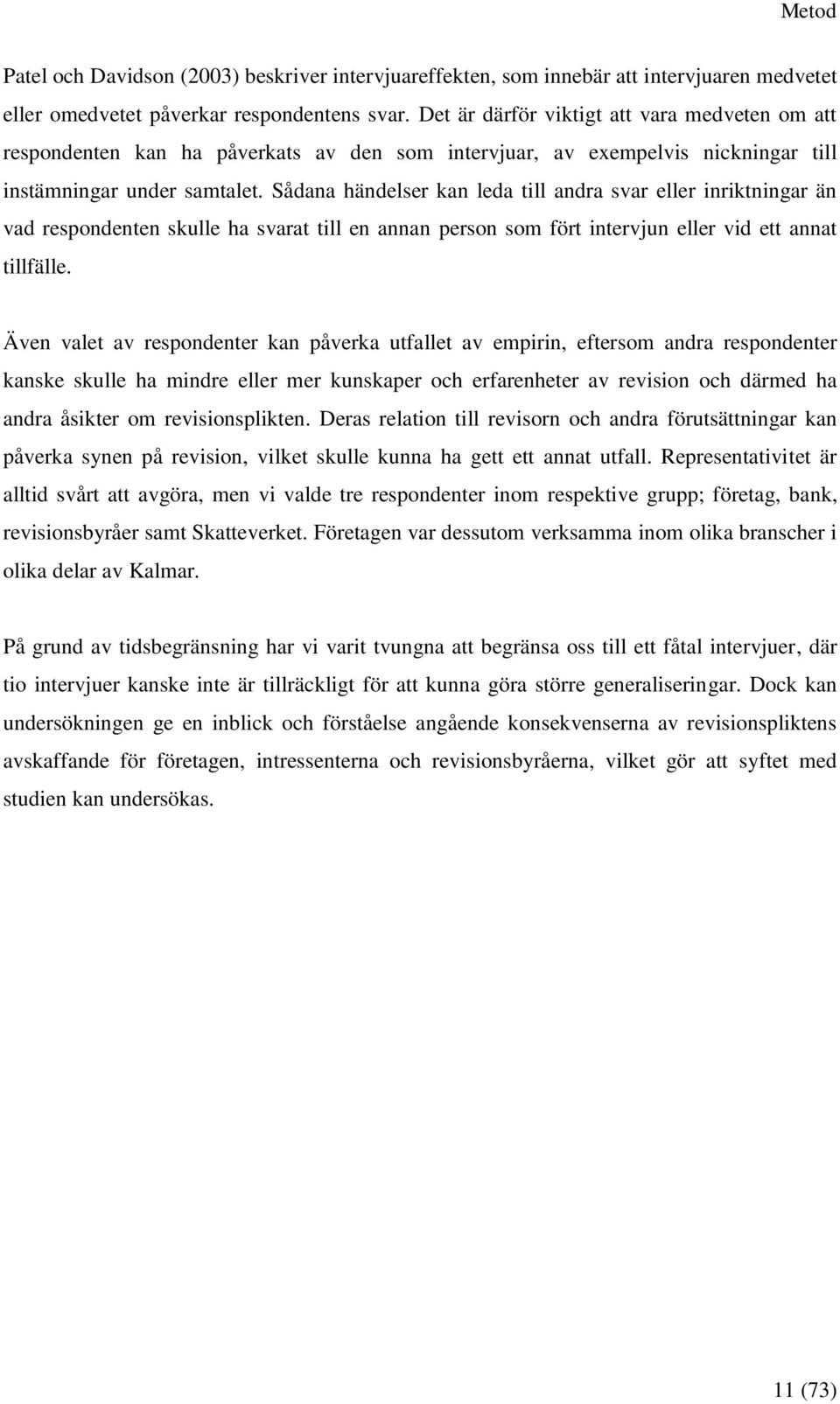 Sådana händelser kan leda till andra svar eller inriktningar än vad respondenten skulle ha svarat till en annan person som fört intervjun eller vid ett annat tillfälle.