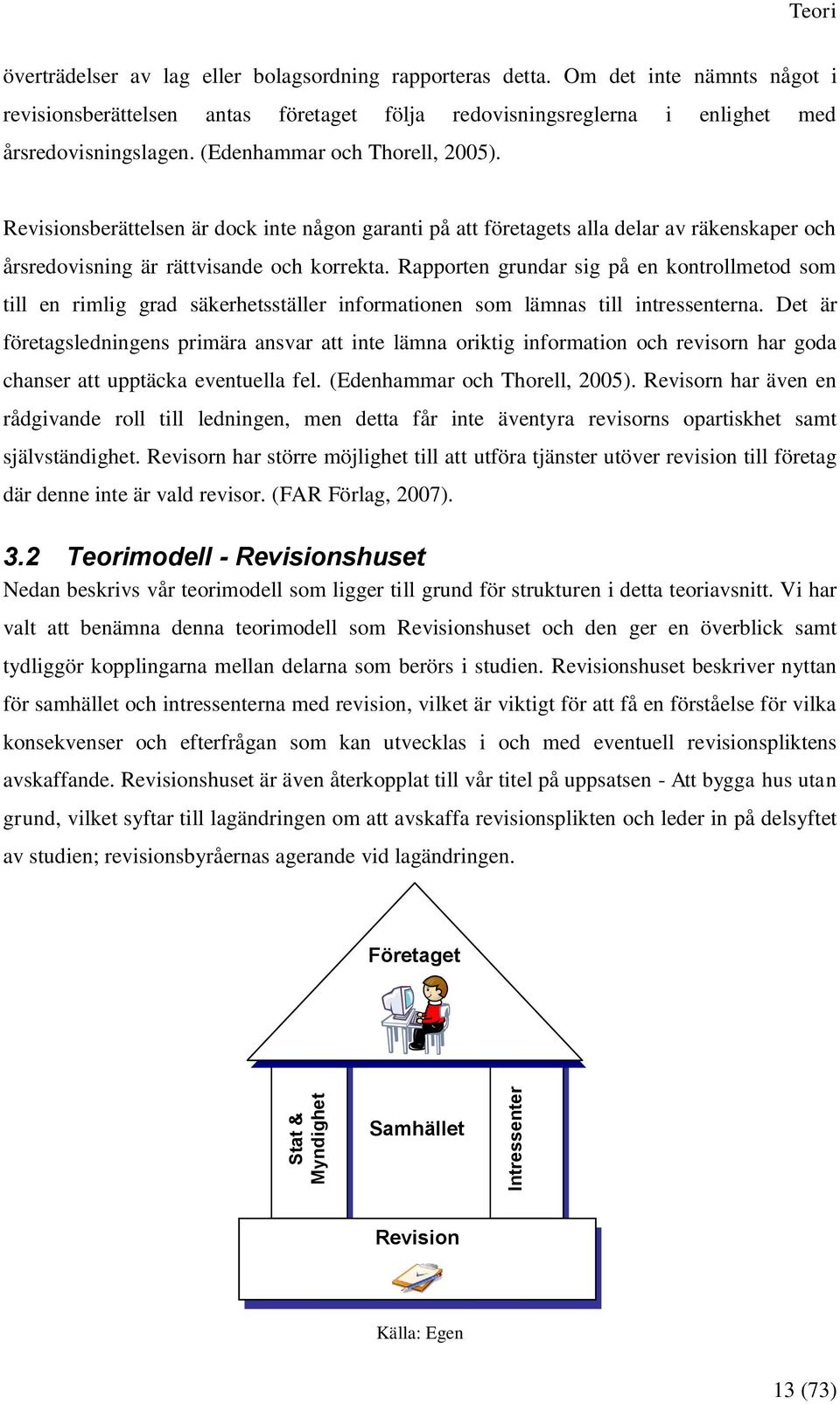 Revisionsberättelsen är dock inte någon garanti på att företagets alla delar av räkenskaper och årsredovisning är rättvisande och korrekta.