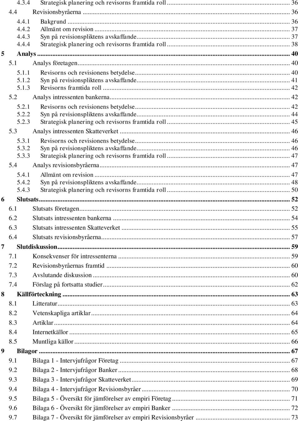 .. 42 5.2.1 Revisorns och revisionens betydelse... 42 5.2.2 Syn på revisionspliktens avskaffande... 44 5.2.3 Strategisk planering och revisorns framtida roll... 45 5.