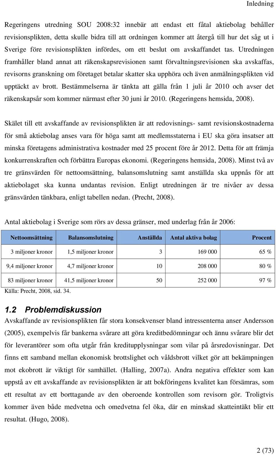 Utredningen framhåller bland annat att räkenskapsrevisionen samt förvaltningsrevisionen ska avskaffas, revisorns granskning om företaget betalar skatter ska upphöra och även anmälningsplikten vid