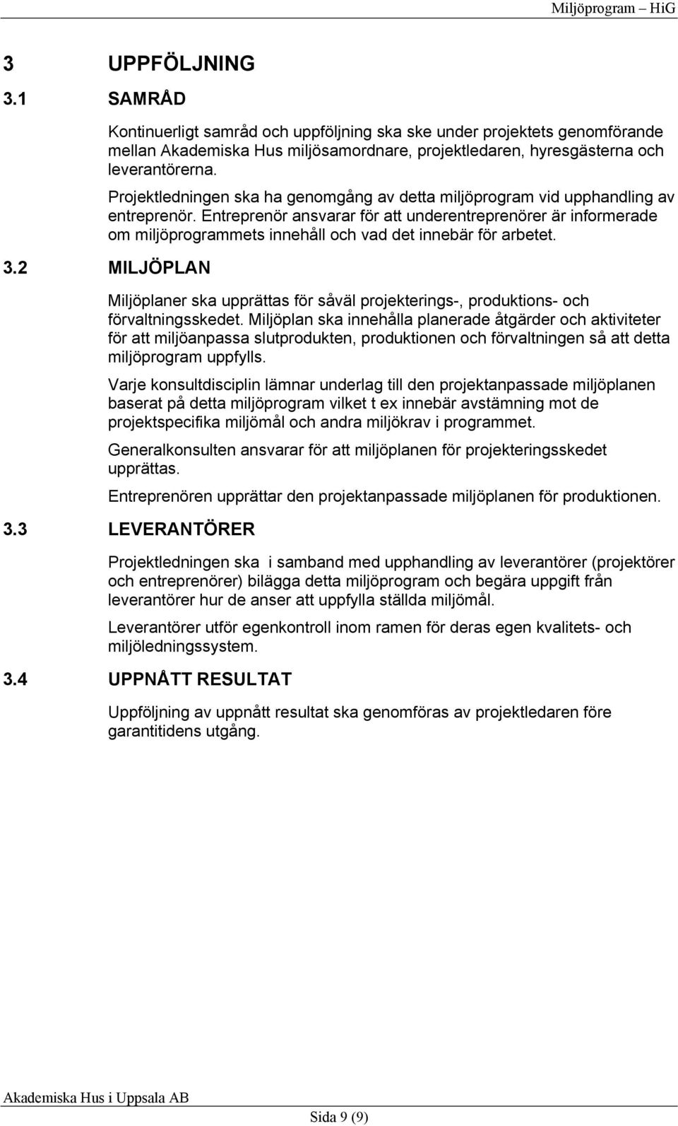 Entreprenör ansvarar för att underentreprenörer är informerade om miljöprogrammets innehåll och vad det innebär för arbetet. 3.