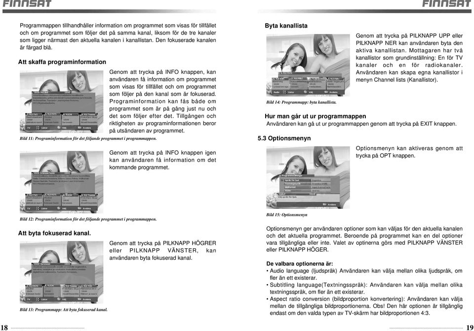 Att skaffa programinformation Genom att trycka på INFO knappen, kan användaren få information om programmet som visas för tillfället och om programmet som följer på den kanal som är fokuserad.