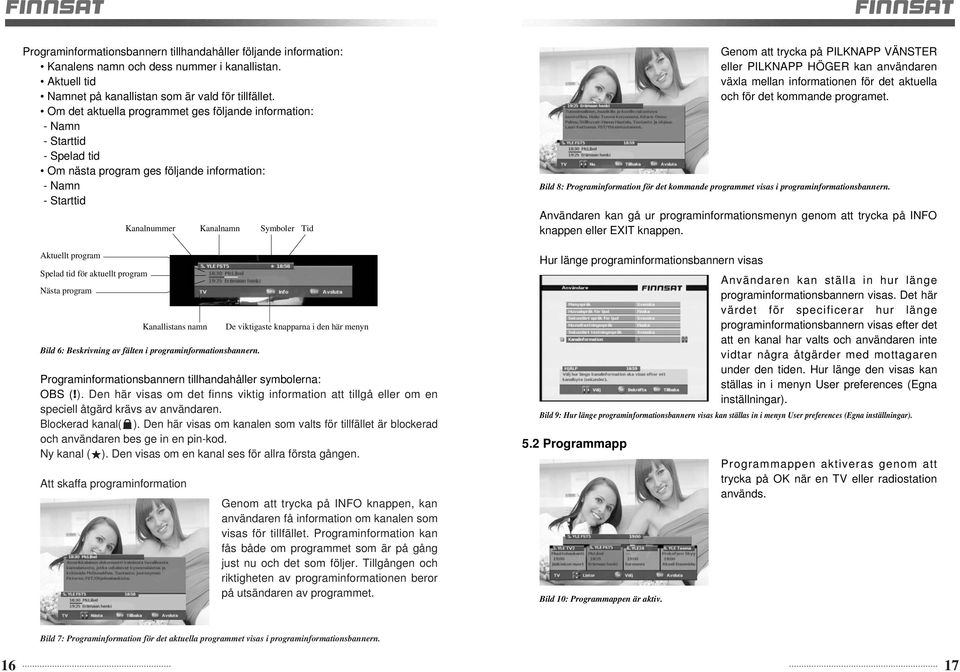 program Kanalnummer Kanallistans namn Bild 6: Beskrivning av fälten i programinformationsbannern. Programinformationsbannern tillhandahåller symbolerna: OBS (!).