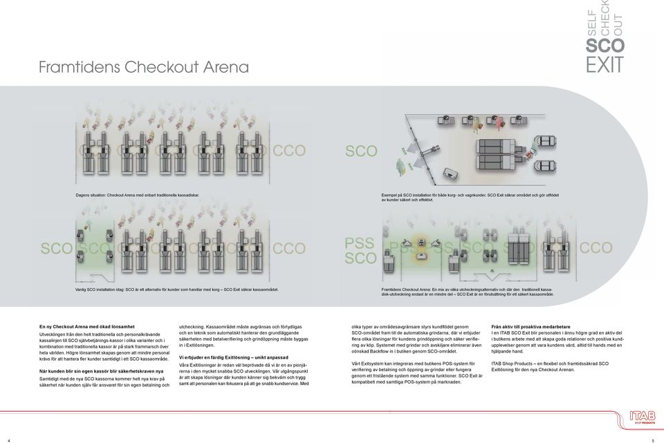 Framtidens Checkout Arena: En mix av olika utcheckningsalternativ och där den traditionell kassadisk-utcheckning endast är en mindre del SCO Exit är en förutsättning för ett säkert kassaområde.