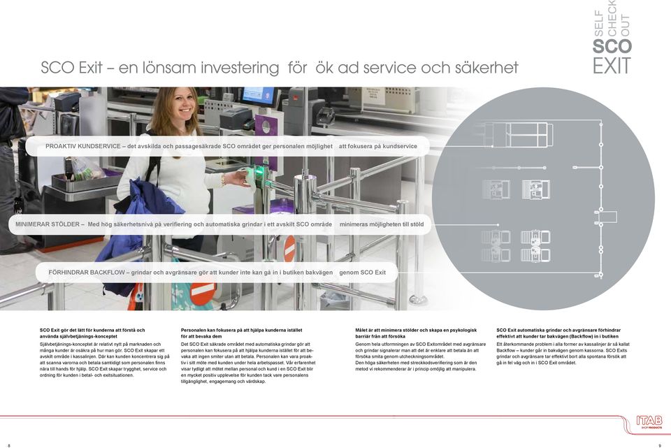 i butiken bakvägen genom SCO Exit SCO Exit gör det lätt för kunderna att förstå och använda självbetjänings-konceptet Självbetjänings-konceptet är relativt nytt på marknaden och många kunder är