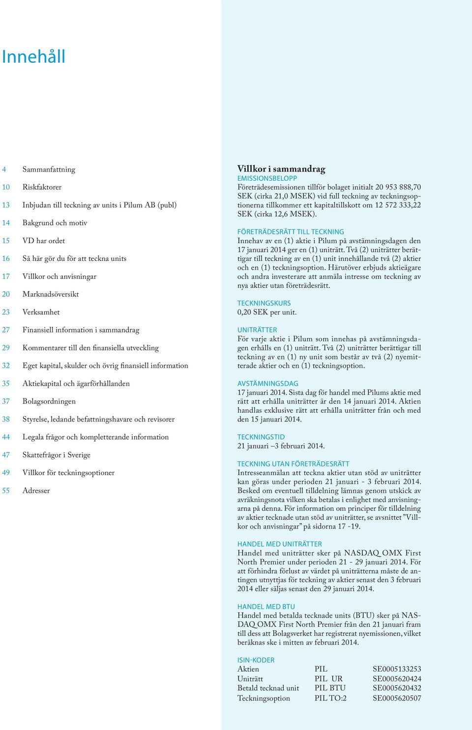 ägarförhållanden 37 Bolagsordningen 38 Styrelse, ledande befattningshavare och revisorer 44 Legala frågor och kompletterande information 47 Skattefrågor i Sverige 49 Villkor för teckningsoptioner 55
