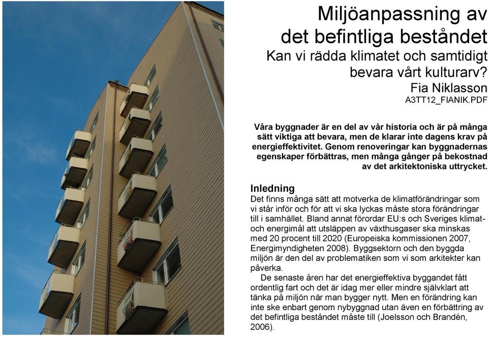 Genom renoveringar kan byggnadernas egenskaper förbättras, men många gånger på bekostnad av det arkitektoniska uttrycket.