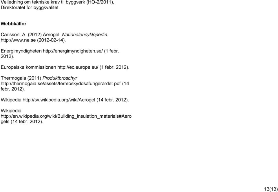 Europeiska kommissionen http://ec.europa.eu/ (1 febr. 2012). Thermogaia (2011) Produktbroschyr http://thermogaia.