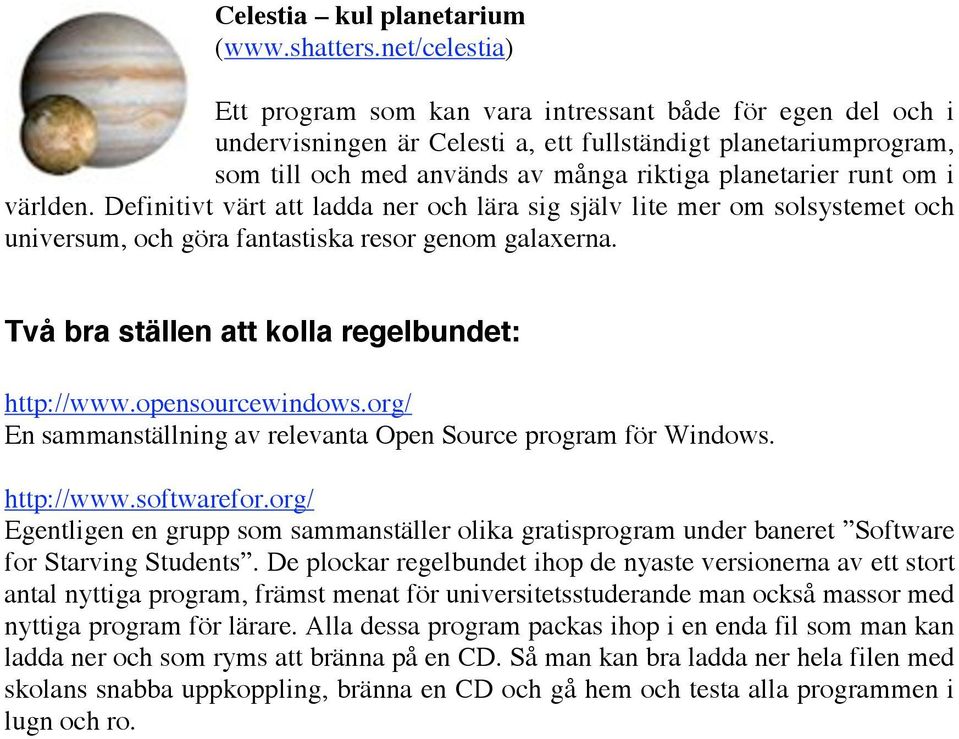 om i världen. Definitivt värt att ladda ner och lära sig själv lite mer om solsystemet och universum, och göra fantastiska resor genom galaxerna. Två bra ställen att kolla regelbundet: http://www.