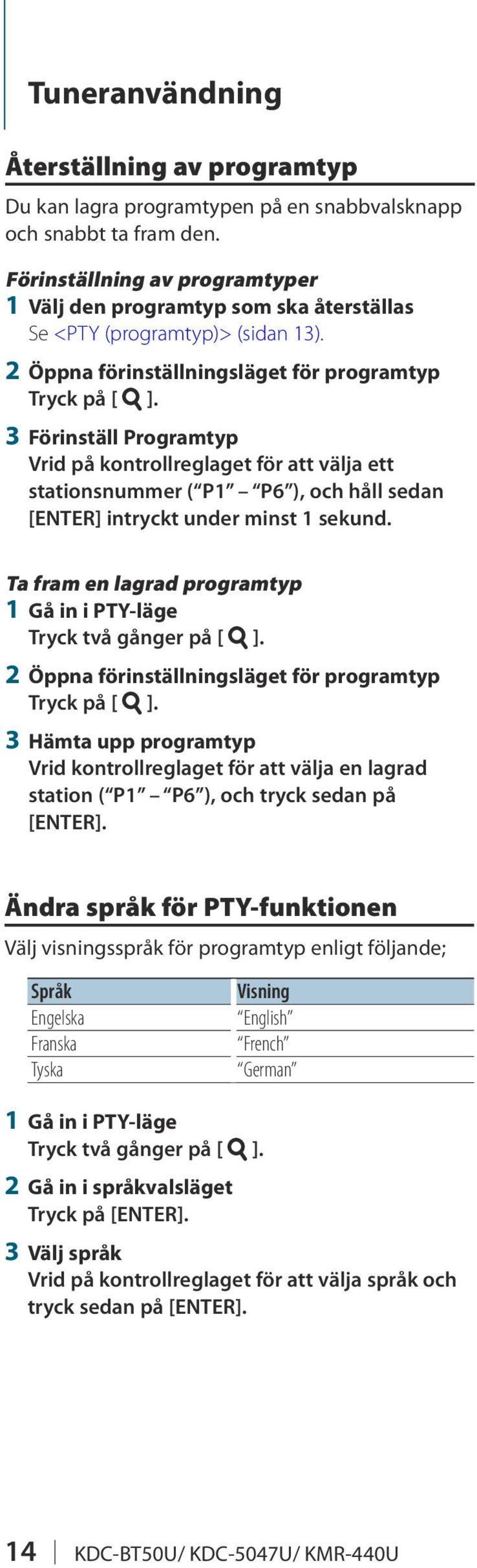 2 Öppna förinställningsläget för programtyp 3 Förinställ Programtyp Vrid på kontrollreglaget för att välja ett stationsnummer ( P1 P6 ), och håll sedan [ENTER] intryckt under minst 1 sekund.