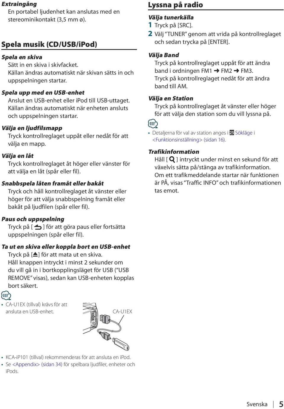 Källan ändras automatiskt när enheten ansluts och uppspelningen startar. Välja en ljudfilsmapp Tryck kontrollreglaget uppåt eller nedåt för att välja en mapp.