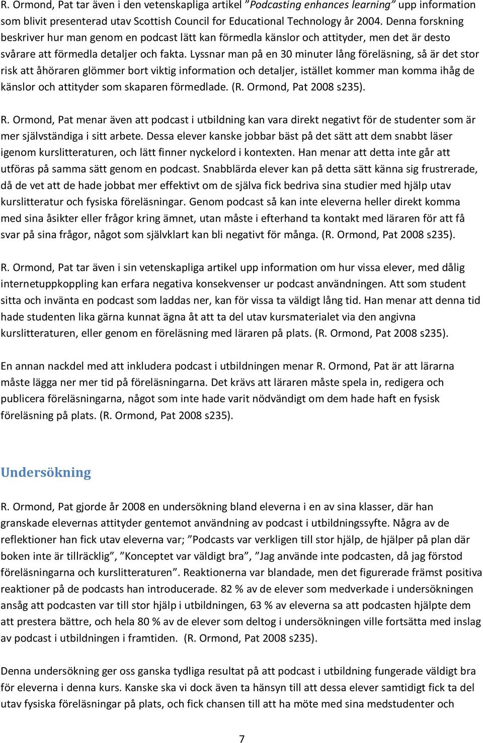 Lyssnar man på en 30 minuter lång föreläsning, så är det stor risk att åhöraren glömmer bort viktig information och detaljer, istället kommer man komma ihåg de känslor och attityder som skaparen