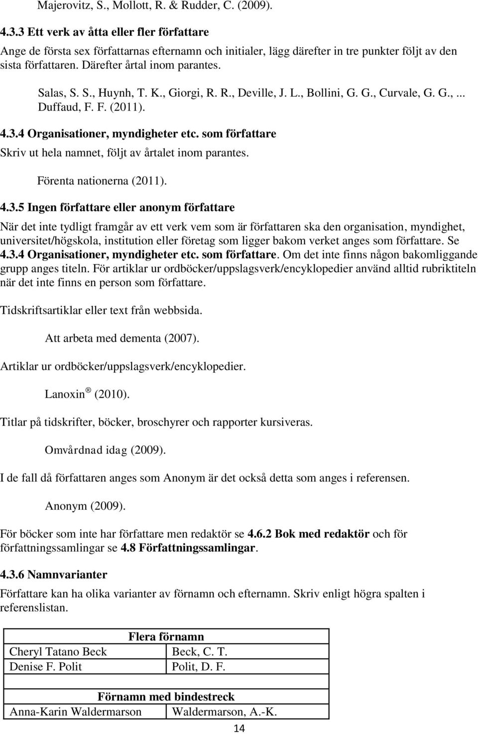 S., Huynh, T. K., Giorgi, R. R., Deville, J. L., Bollini, G. G., Curvale, G. G.,... Duffaud, F. F. (2011). 4.3.4 Organisationer, myndigheter etc.