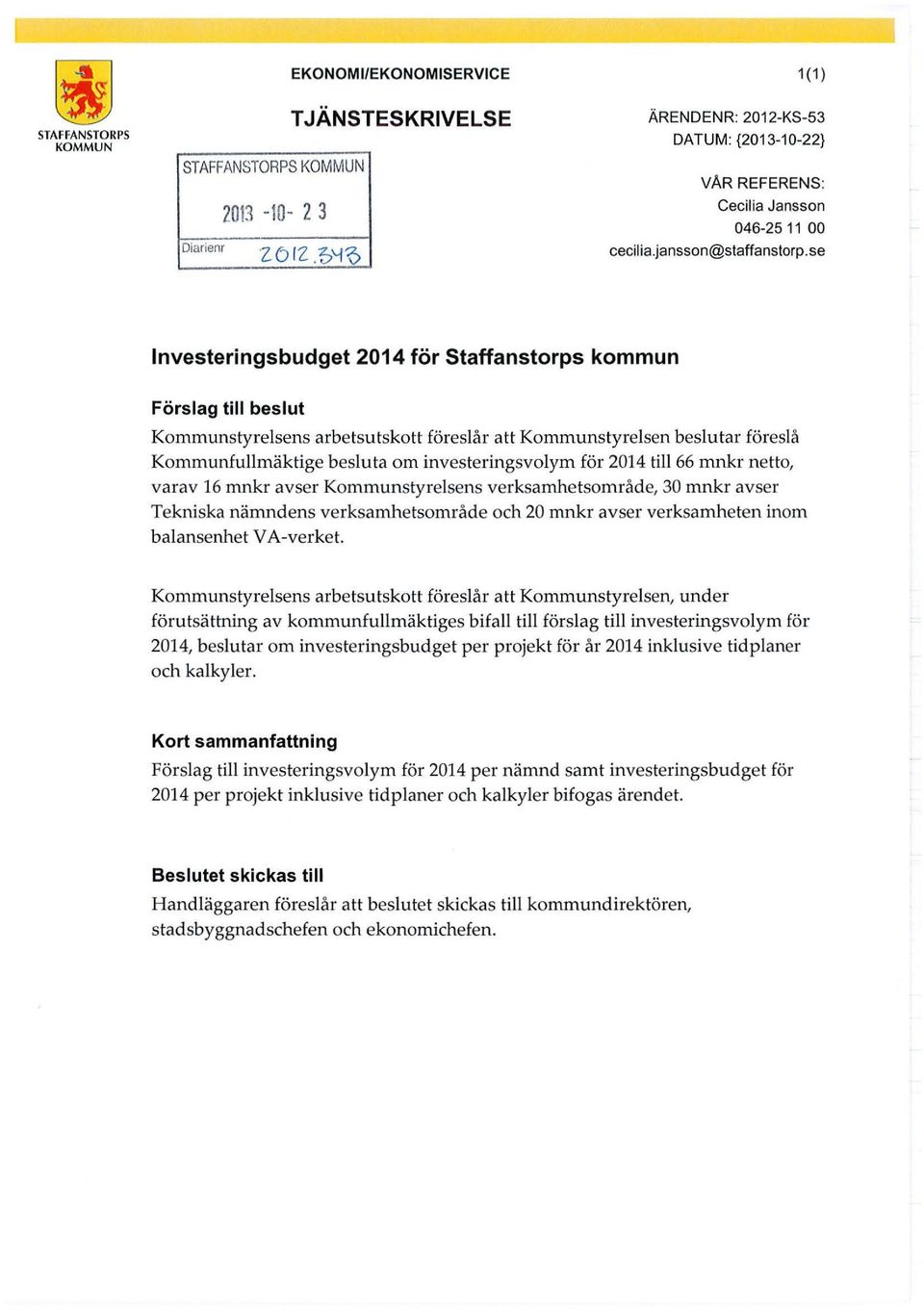 för 2014 till66 rnnkr netto, varav 16 mnkr avser Kommunstyrelsens verksamhetsområde, 30 mnkr avser Tekniska nämndens verksamhetsområde och 20 mnkr avser verksamheten inom balansenhet V A-verket.