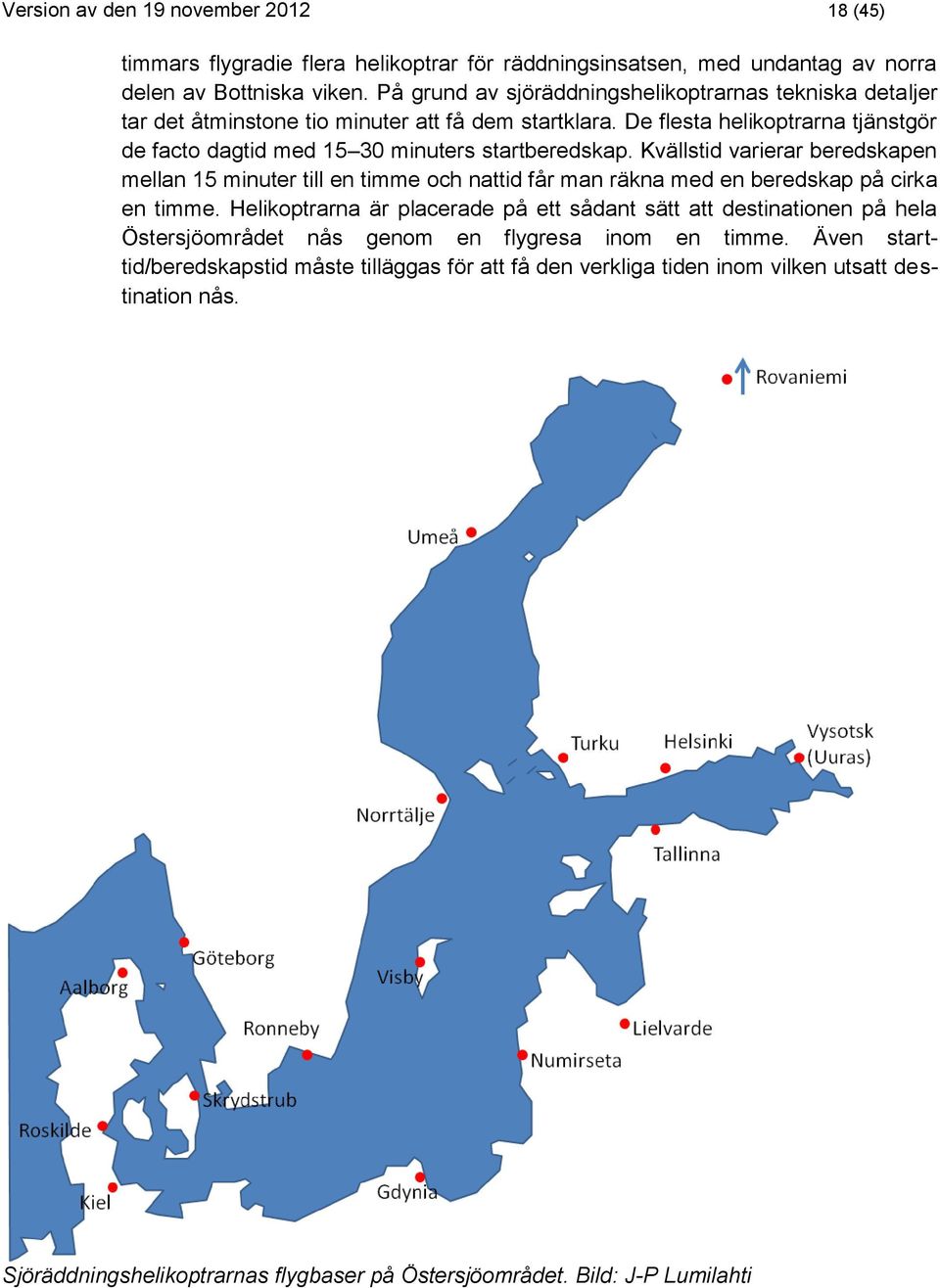 Kvällstid varierar beredskapen mellan 15 minuter till en timme och nattid får man räkna med en beredskap på cirka en timme.