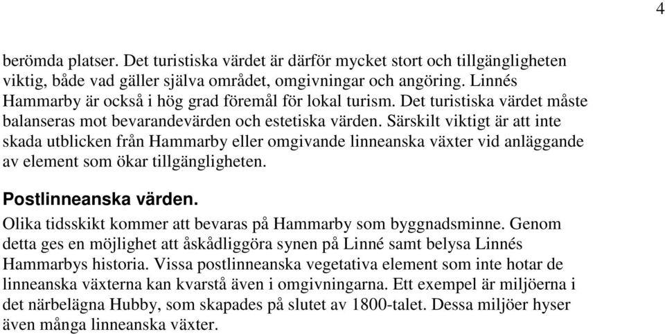 Särskilt viktigt är att inte skada utblicken från Hammarby eller omgivande linneanska växter vid anläggande av element som ökar tillgängligheten. Postlinneanska värden.