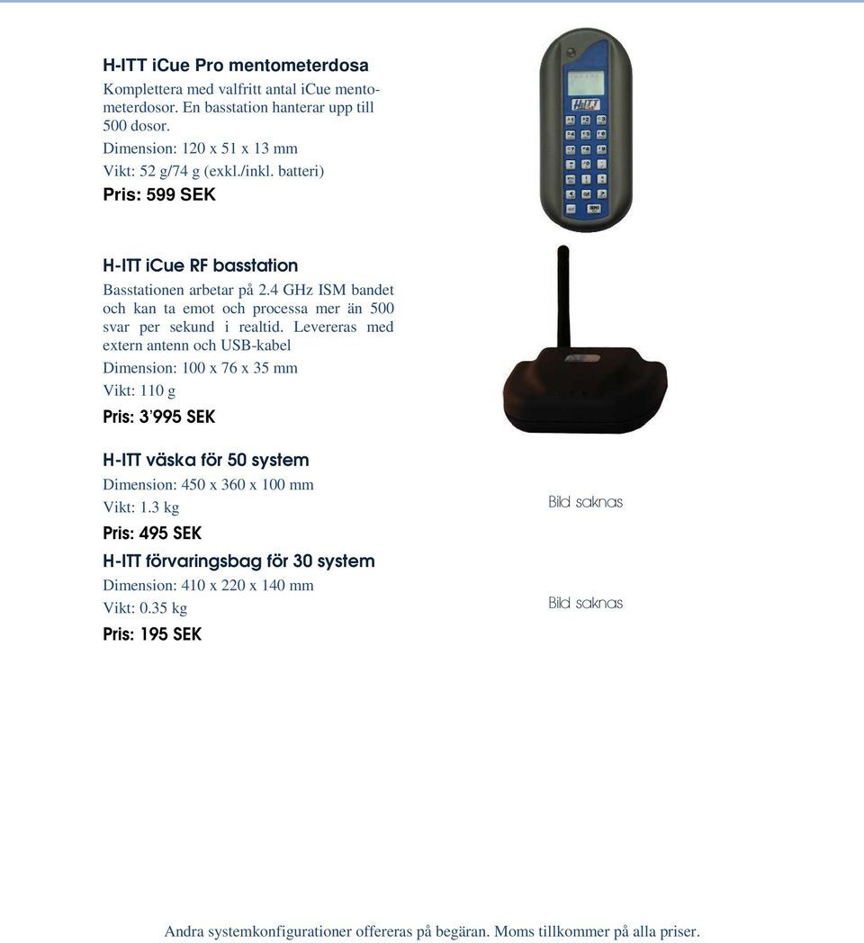 Levereras med extern antenn och USB-kabel Dimension: 100 x 76 x 35 mm Vikt: 110 g Pris: 3 995 SEK H-ITT väska för 50 system Dimension: 450 x 360 x 100 mm Vikt: 1.