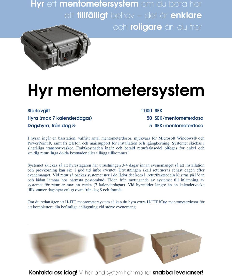 och igångkörning. Systemet skickas i slagtåliga transportväskor. Fraktkostnaden ingår och betald returfraktsedel bifogas för enkel och smidig retur. Inga dolda kostnader eller tillägg tillkommer!