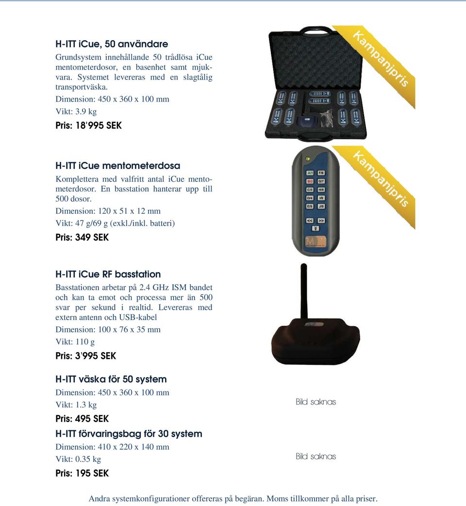 Dimension: 120 x 51 x 12 mm Vikt: 47 g/69 g (exkl./inkl. batteri) Pris: 349 SEK H-ITT icue RF basstation Basstationen arbetar på 2.