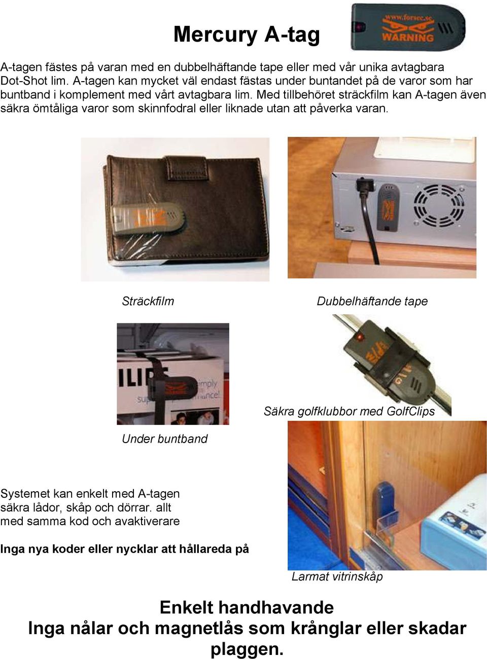 Med tillbehöret sträckfilm kan A-tagen även säkra ömtåliga varor som skinnfodral eller liknade utan att påverka varan.