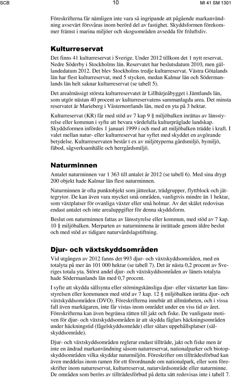 Under 2012 tillkom det 1 nytt reservat, Nedre Söderby i Stockholms län. Reservatet har beslutsdatum 2010, men gällandedatum 2012. Det blev Stockholms tredje kulturreservat.