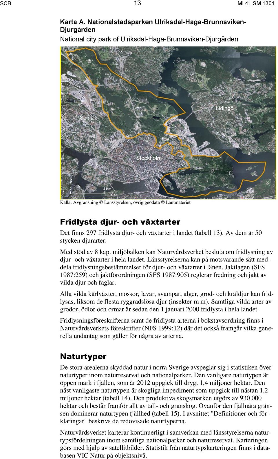 växtarter Det finns 297 fridlysta djur- och växtarter i landet (tabell 13). Av dem är 50 stycken djurarter. Med stöd av 8 kap.