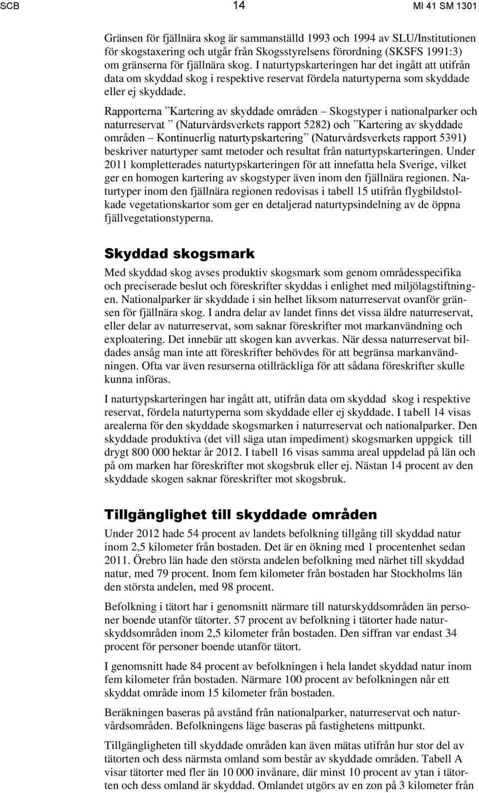 Rapporterna Kartering av skyddade områden Skogstyper i nationalparker och naturreservat (Naturvårdsverkets rapport 5282) och Kartering av skyddade områden Kontinuerlig naturtypskartering