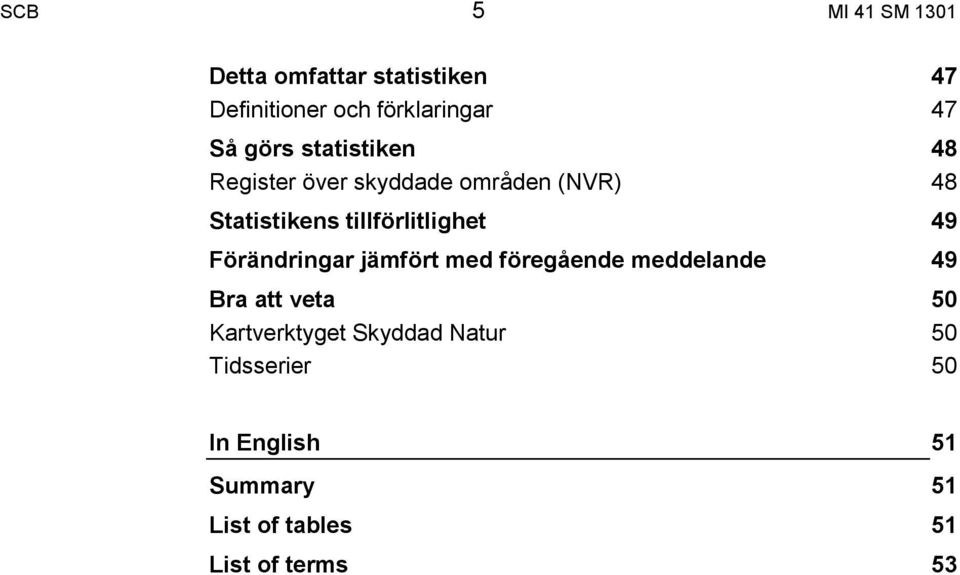 tillförlitlighet 49 Förändringar jämfört med föregående meddelande 49 Bra att veta 50