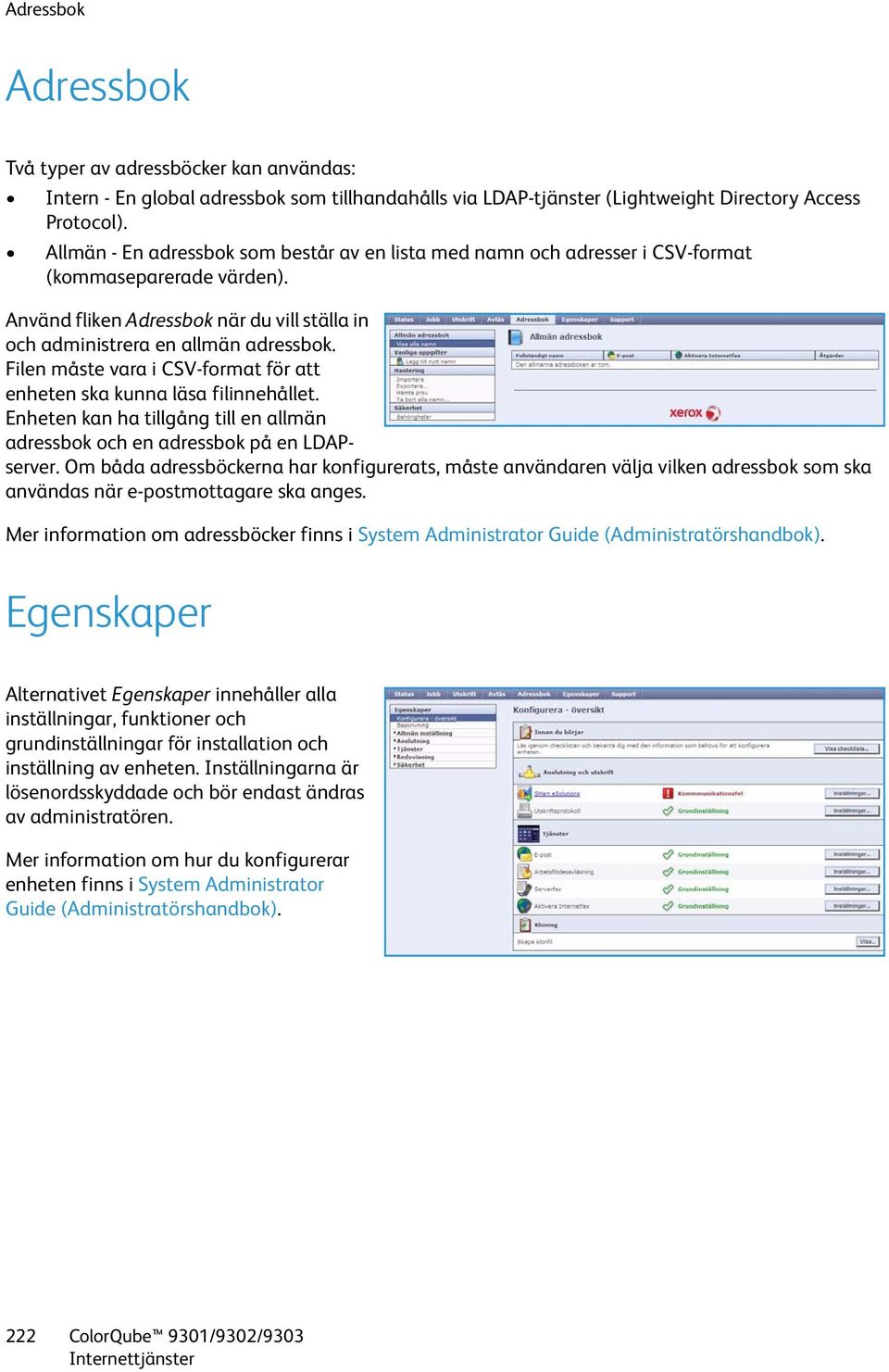 Filen måste vara i CSV-format för att enheten ska kunna läsa filinnehållet. Enheten kan ha tillgång till en allmän adressbok och en adressbok på en LDAPserver.