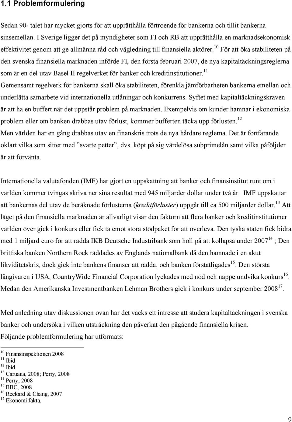 10 För att öka stabiliteten på den svenska finansiella marknaden införde FI, den första februari 2007, de nya kapitaltäckningsreglerna som är en del utav Basel II regelverket för banker och