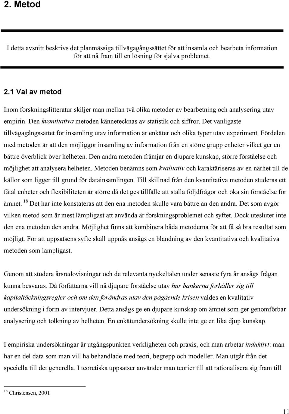 Det vanligaste tillvägagångssättet för insamling utav information är enkäter och olika typer utav experiment.