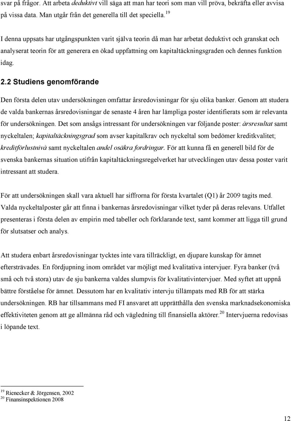 funktion idag. 2.2 Studiens genomförande Den första delen utav undersökningen omfattar årsredovisningar för sju olika banker.