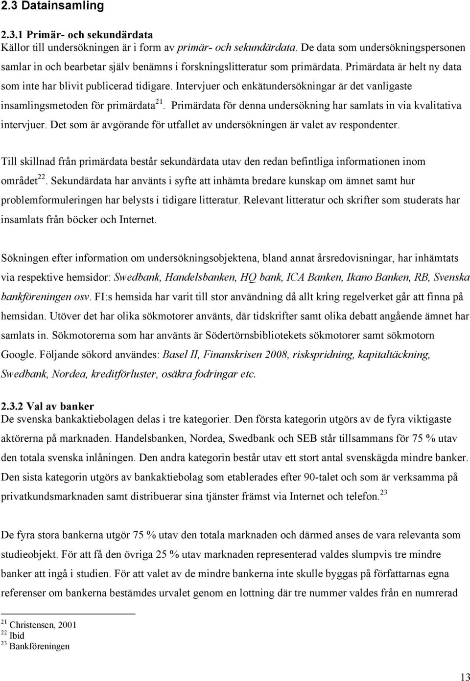 Intervjuer och enkätundersökningar är det vanligaste insamlingsmetoden för primärdata 21. Primärdata för denna undersökning har samlats in via kvalitativa intervjuer.