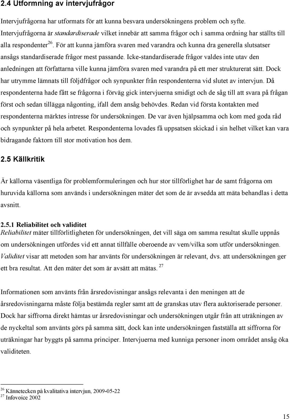 För att kunna jämföra svaren med varandra och kunna dra generella slutsatser ansågs standardiserade frågor mest passande.
