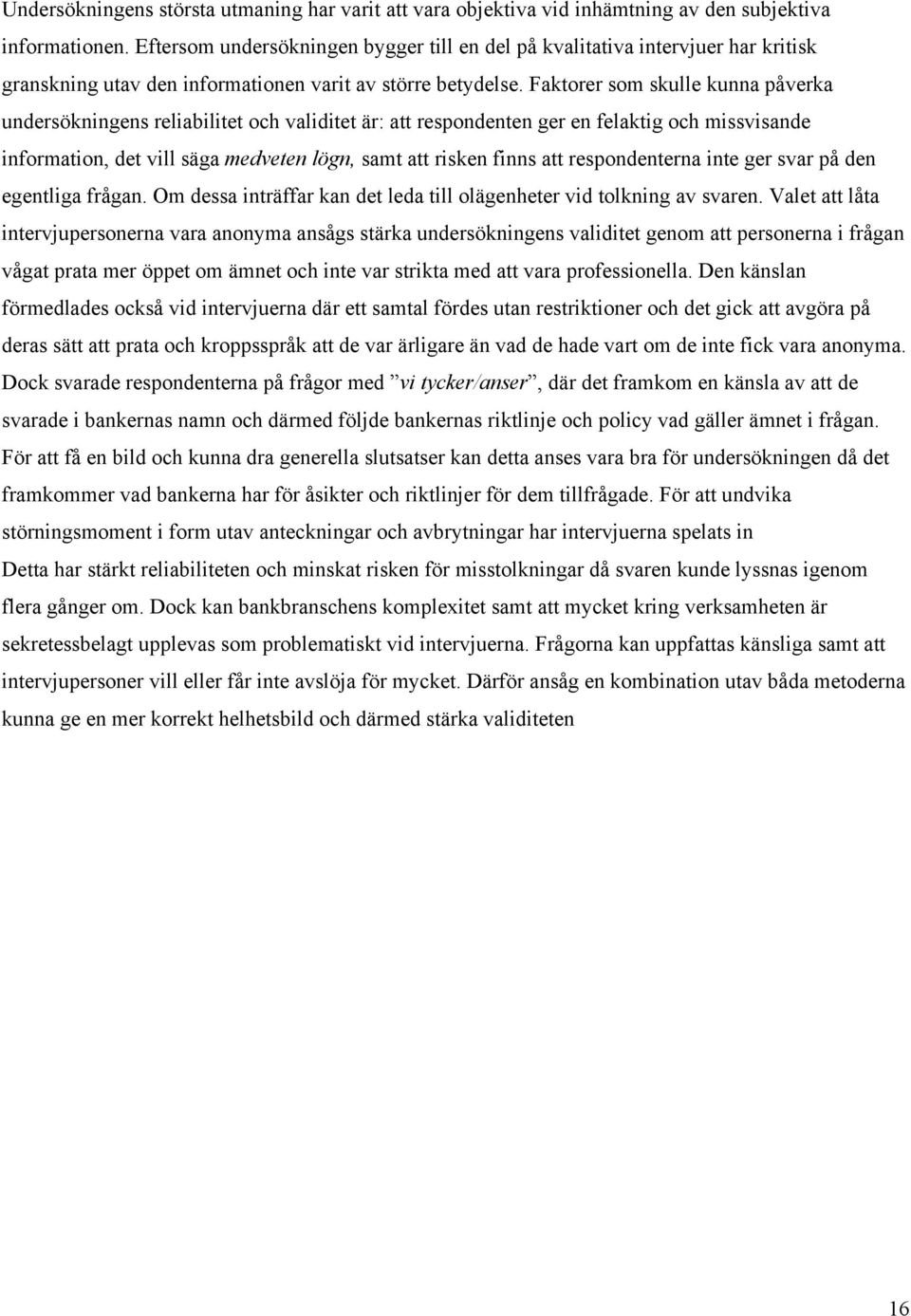 Faktorer som skulle kunna påverka undersökningens reliabilitet och validitet är: att respondenten ger en felaktig och missvisande information, det vill säga medveten lögn, samt att risken finns att
