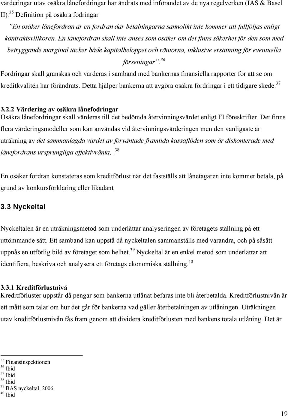 En lånefordran skall inte anses som osäker om det finns säkerhet för den som med betryggande marginal täcker både kapitalbeloppet och räntorna, inklusive ersättning för eventuella förseningar.