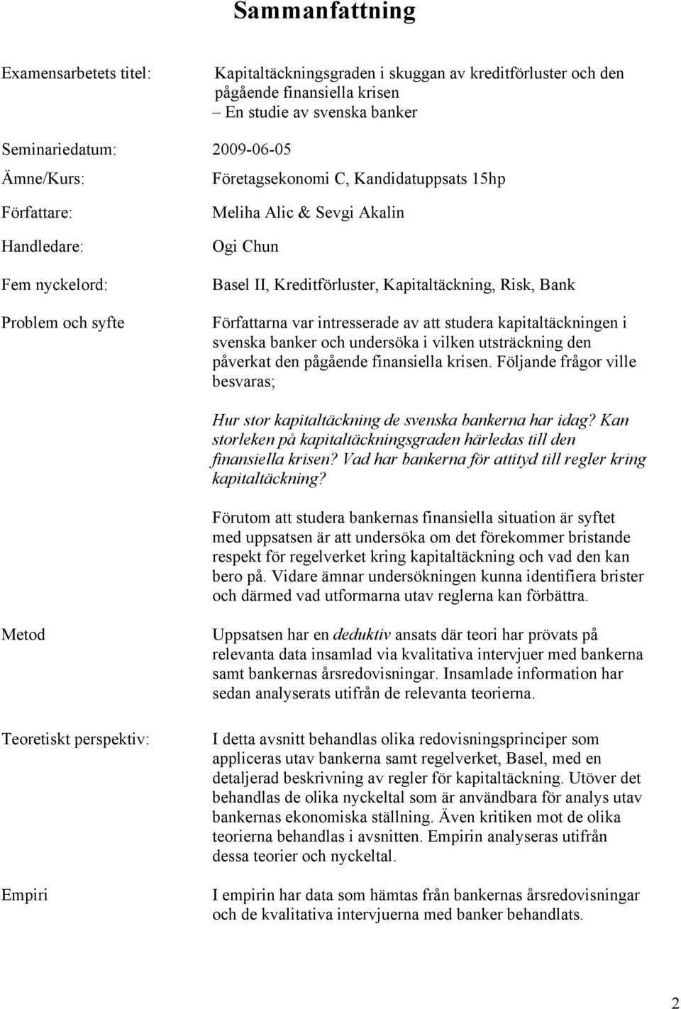 var intresserade av att studera kapitaltäckningen i svenska banker och undersöka i vilken utsträckning den påverkat den pågående finansiella krisen.